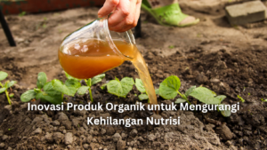 inovasi produk organik untuk mengurangi kehilangan nutrisi